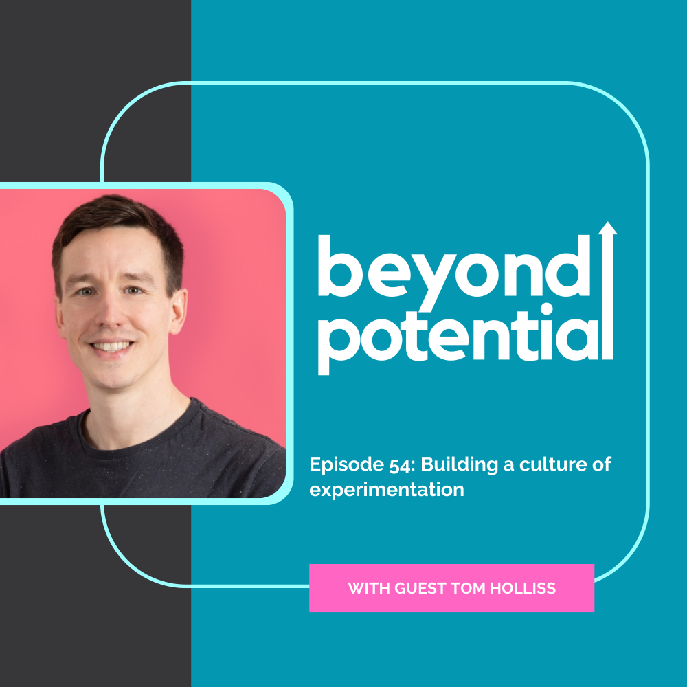 Ep 54: Building a culture of experimentation  - with guest Tom Holliss