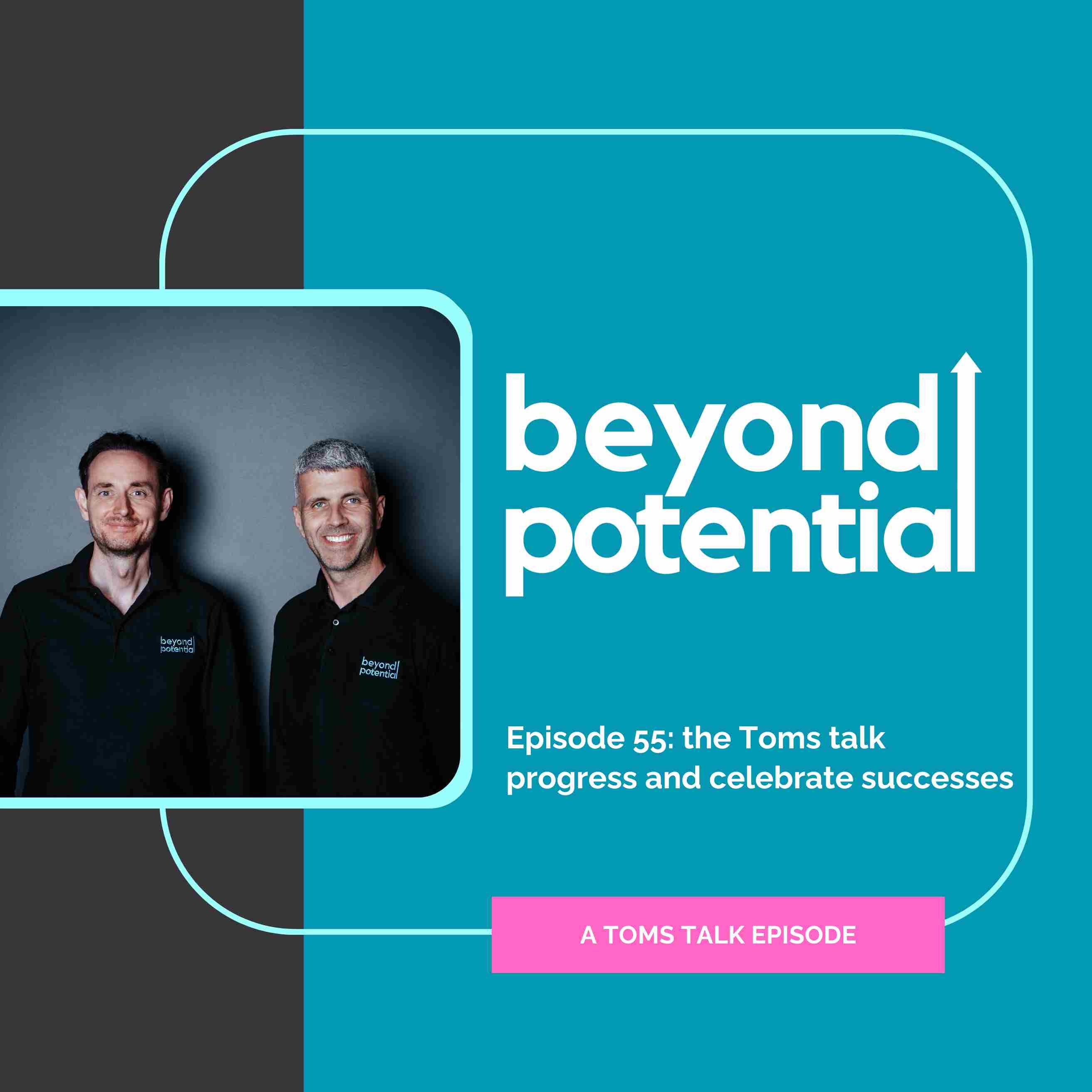 Ep 55: the Toms talk progress and celebrate successes - a Toms Talk episode