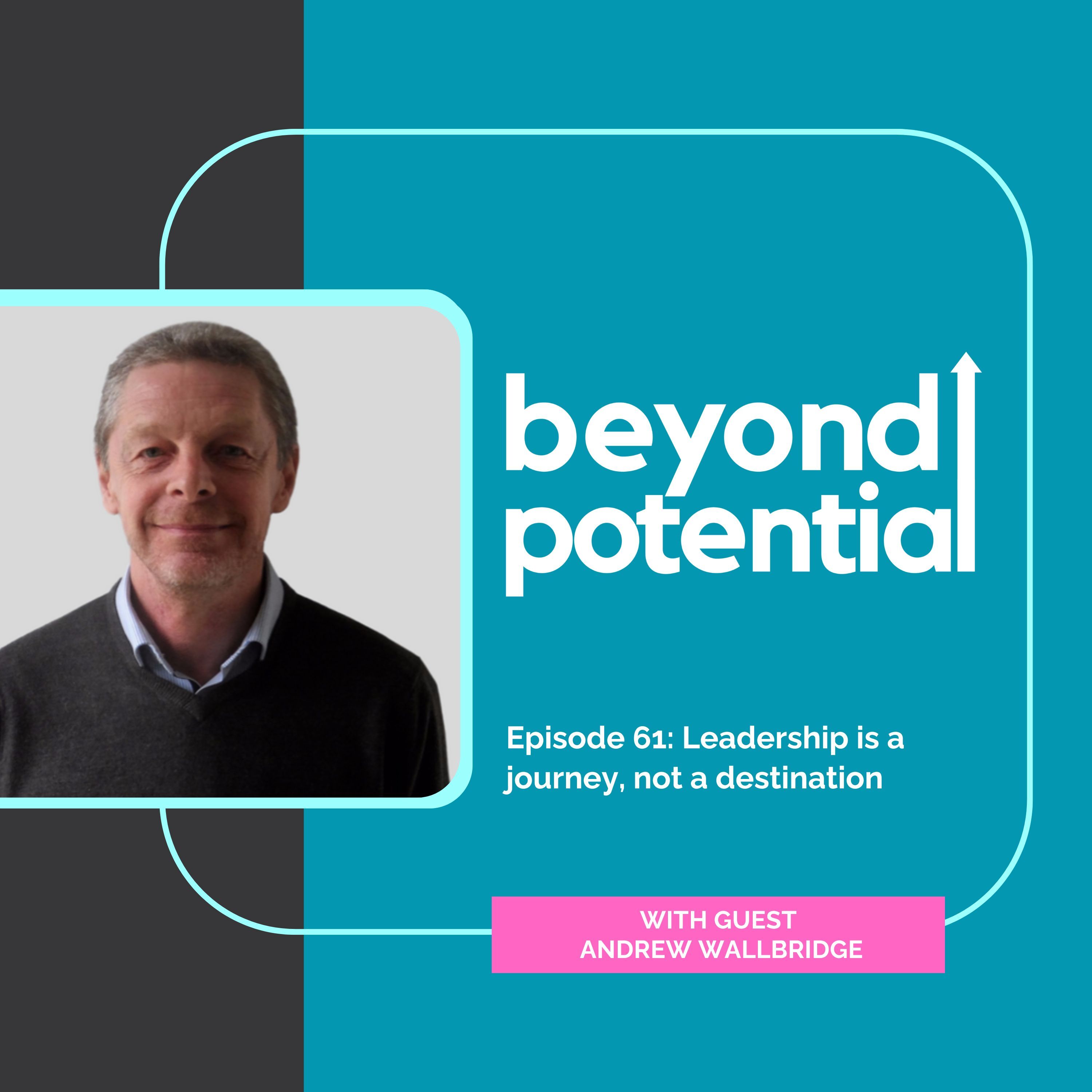 Ep 61: Leadership is a journey, not a destination - with guest Andrew Wallbridge