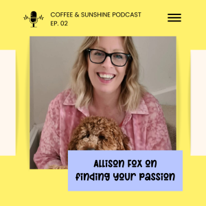 Allison Fox on Finding Your Passion - Coffee & Sunshine Podcast Ep02