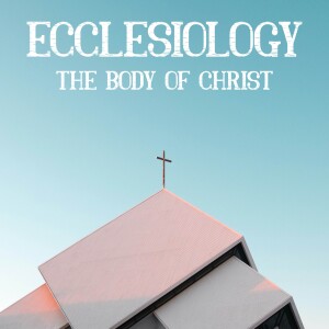 Ecclesiology: The Body of Christ