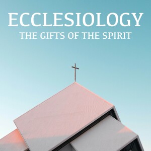 Ecclesiology: The Gifts of the Spirit