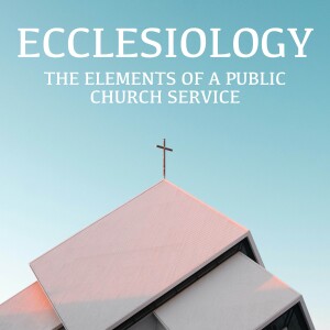 Ecclesiology: The Elements of a Public Church Service