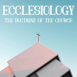 Ecclesiology - The Doctrine of the Church