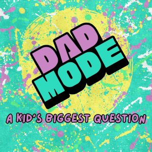 DAD MODE | A Kid's Biggest Question