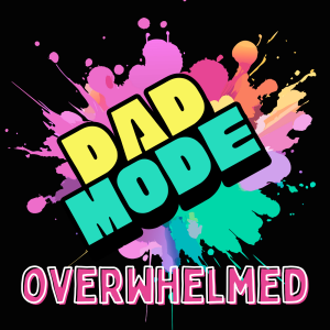 DAD MODE | Overwhelmed