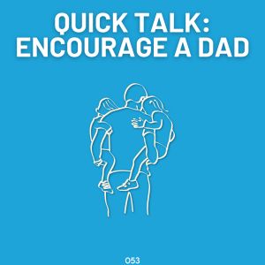 Quick Talk: Encourage a Dad
