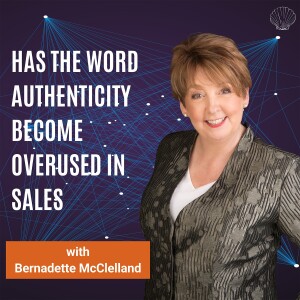 Has The Word Authenticity Become Overused In Sales? with Bernadette McClelland