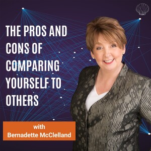 The Pros and Cons of Comparing Yourself to Others! with Bernadette McClelland