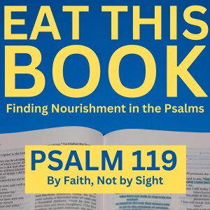 Eat This Book: Finding Nourishment in the Psalms | Psalm 119 - By Faith, Not by Sight