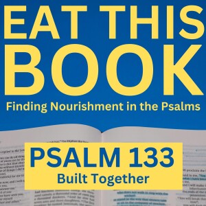 Eat This Book: Finding Nourishment in the Psalms | Psalm 133 - Built Together