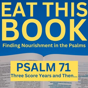 Eat This Book: Finding Nourishment in the Psalms | Psalm 71 - Three Score Years and Then