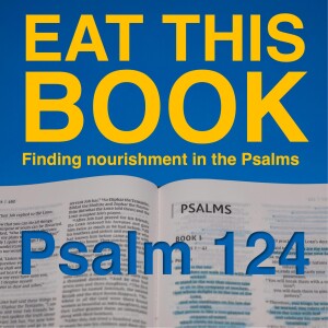 Eat This Book: Finding Nourishment in the Psalms | Psalm 124 - There's nowhere to go but up!