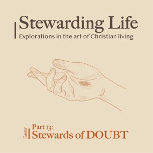 Stewarding Life Part 13: Stewards of DOUBT