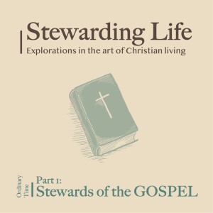 Stewarding Life Part 1: Stewards of the GOSPEL