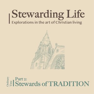 Stewarding Life Part 2: Stewards of TRADITION