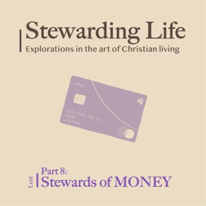 Stewarding Life Part 8: Stewards of MONEY