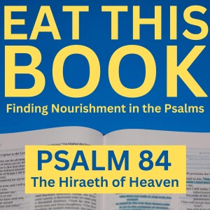 Eat This Book: Finding Nourishment in the Psalms | Psalm 84 - The Hiraeth of Heaven