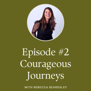 Episode 2 Rebecca Beardsley Courageous Journeys