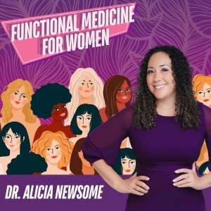 Functional Medicine for Women | Dr. Alicia Newsome | The Whole & Complete Woman