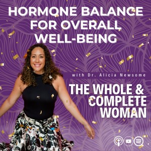 The Importance of Hormone Balance for Overall Well-Being | The Whole & Complete Woman with Dr. Alicia Newsome
