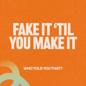 Who Told You That? | Fake it 'til you make it