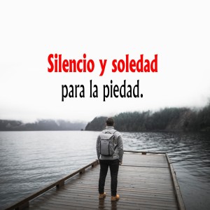 Serie Disciplinas Espirituales / 11. Silencio y Soledad para la Piedad.