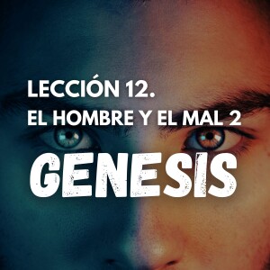 Genesis 12. El Hombre y el Mal 2. Pastor Gerson González