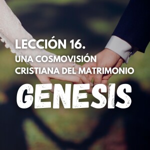 Genesis 16. Una Cosmovisión Cristiana del Matrimonio. Pastor Gerson González