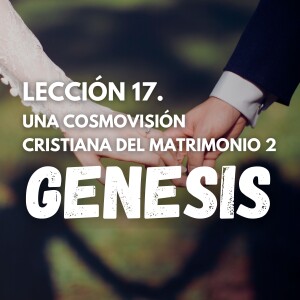 Genesis 17. Una Cosmovisión Cristiana del Matrimonio 2. Pastor Gerson González