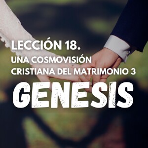 Genesis 18. Una Cosmovisión Cristiana del Matrimonio 3. Pastor Gerson González