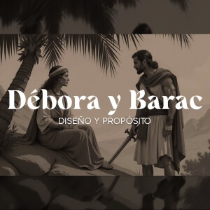 Débora y Barac: Diseño y Propósito. Jaasiel González
