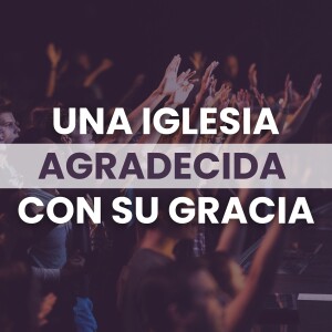 Una Iglesia Agradecida con Su Gracia. Benjamín Camacho