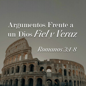 Romanos 16 - Argumentos frente a un Dios Fiel y Veraz. Pastor Gerson González