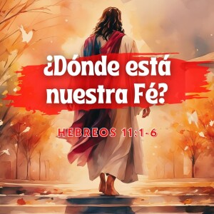 ¿Dónde está nuestra Fé? Pastor Filiberto Valenzuela