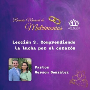 Matrimonios - Lección 3. Comprendiendo la lucha por el corazón.