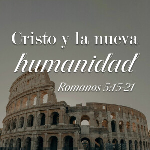 Romanos 26 - Cristo y la Nueva Humanidad. Pastor Gerson González