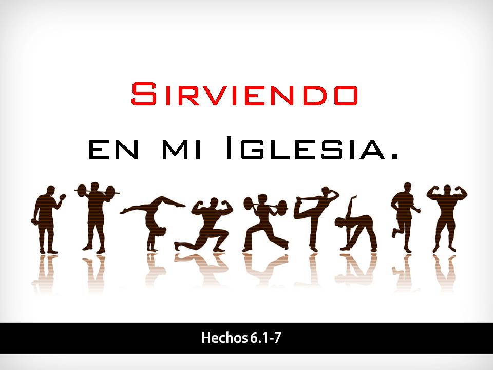 20. Sirviendo en mi iglesia. Hechos 6.1-7