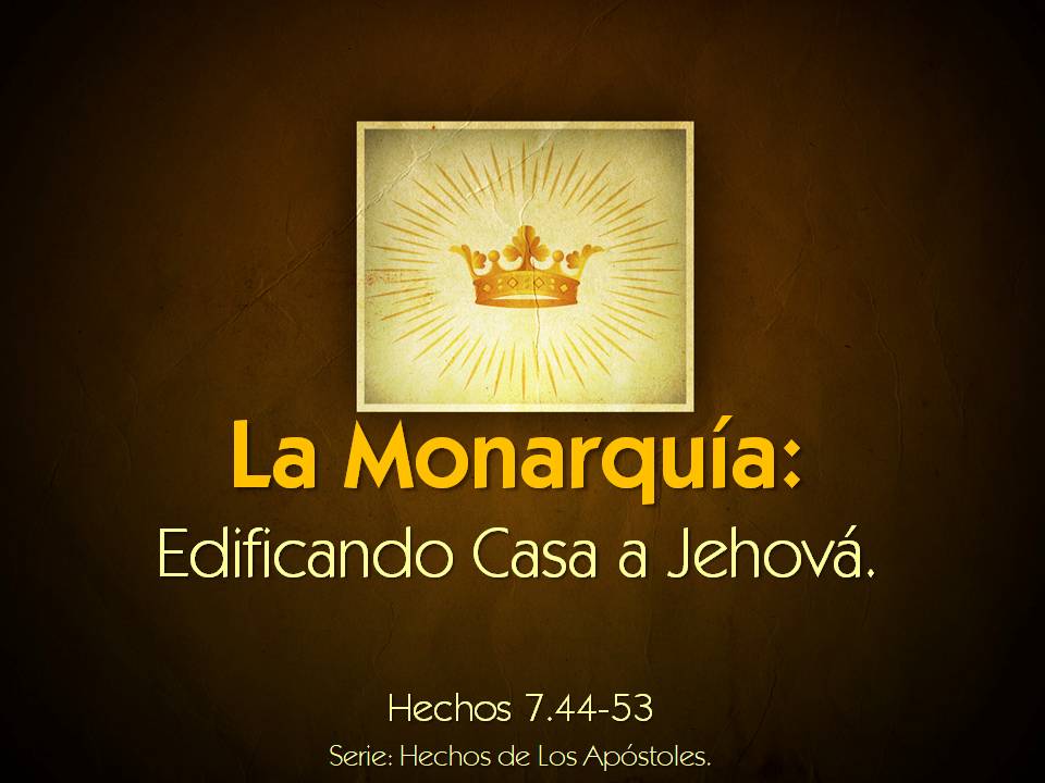 24. LA MONARQUÍA. Estableciendo Casa a Jehova. Hechos 7.44-53