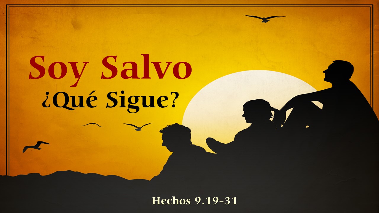 31. Soy Salvo ¿Qué Sigue?. Hechos 9.19-31. Pastor Gerson González C.