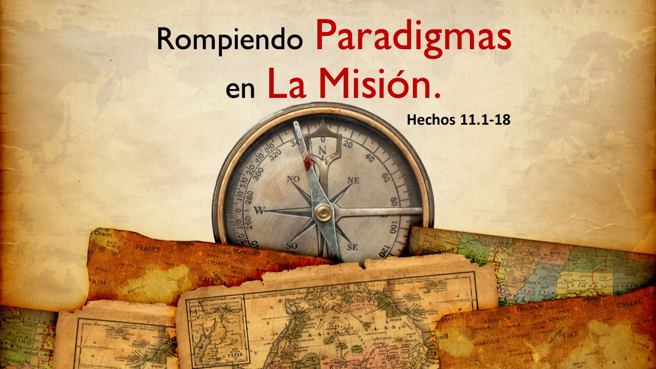35. Rompiendo paradigmas para la misión. Hechos 11.1-18. Pastor Gerson González C.