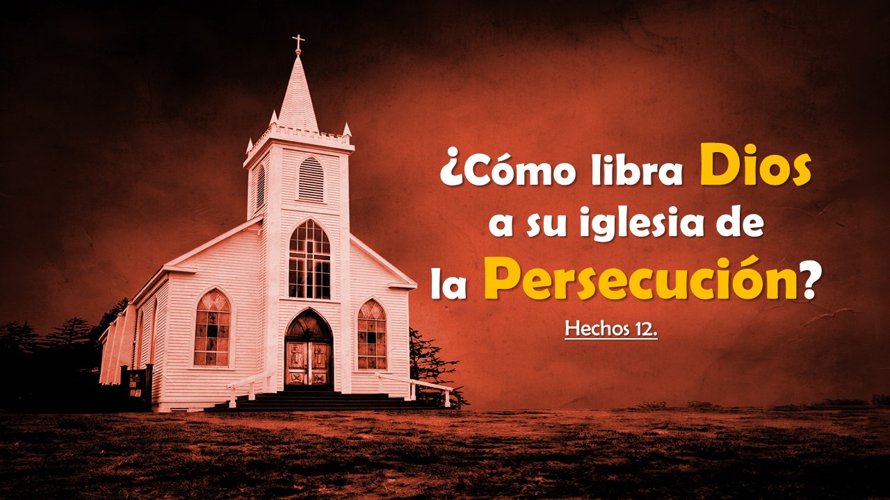 37. ¿Cómo libra Dios a su iglesia de la persecución? Hechos 12. Pastor Gerson González