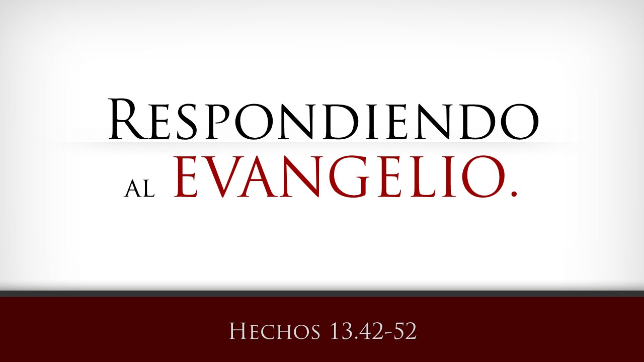 40. Respondiendo al Evangelio, Hechos 13.42-52. 