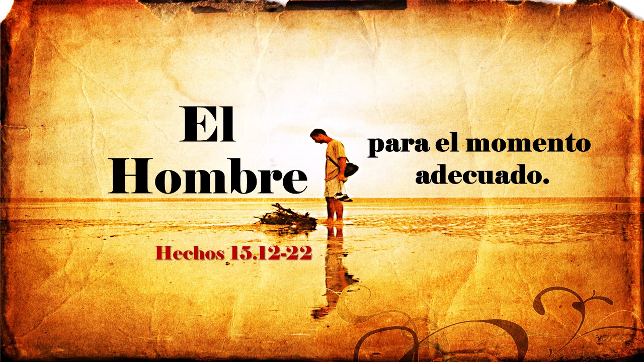 45. El hombre para el momento adecuado. Hechos 15.12-22. Pastor Gerson González