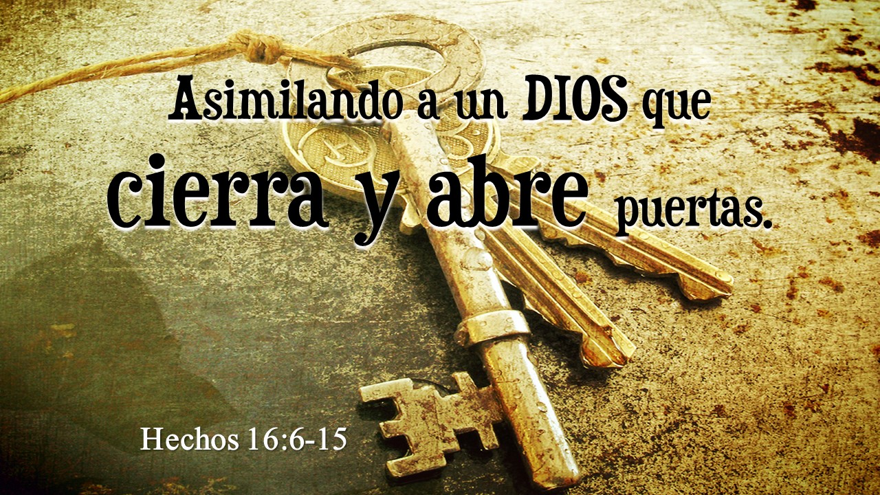49. Asimilando a un Dios que cierra y abre puertas. Hechos 16.6-15. Pastor Gerson González.