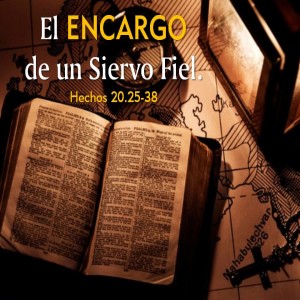 62. El Encargo de un siervo fiel. Hechos 20.25-38. Pastor Gerson González C. 