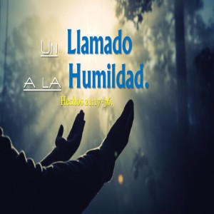 64. Un Llamado a la Humildad. Hechos 21.17-36. Pastor Gerson González C