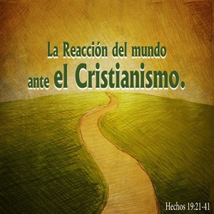 59. La Reacción del mundo frente al cristianismo. Hechos 19.21-4. Pastor Gerson González C.