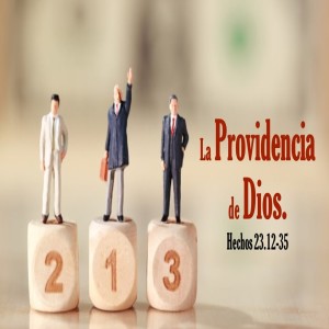 67. La Providencia de Dios. Hechos 23.12-35. Pastor Gerson González C.