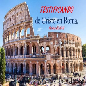 74. Testificando a Cristo en Roma. Hechos 28.16-31. Pastor Gerson González C. 